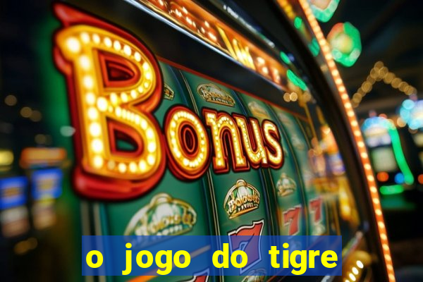 o jogo do tigre da dinheiro